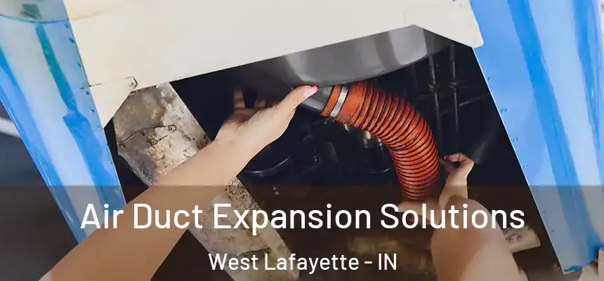  Air Duct Expansion Solutions West Lafayette - IN
